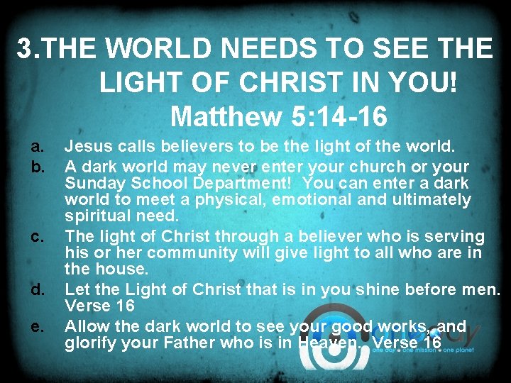 3. THE WORLD NEEDS TO SEE THE LIGHT OF CHRIST IN YOU! Matthew 5: