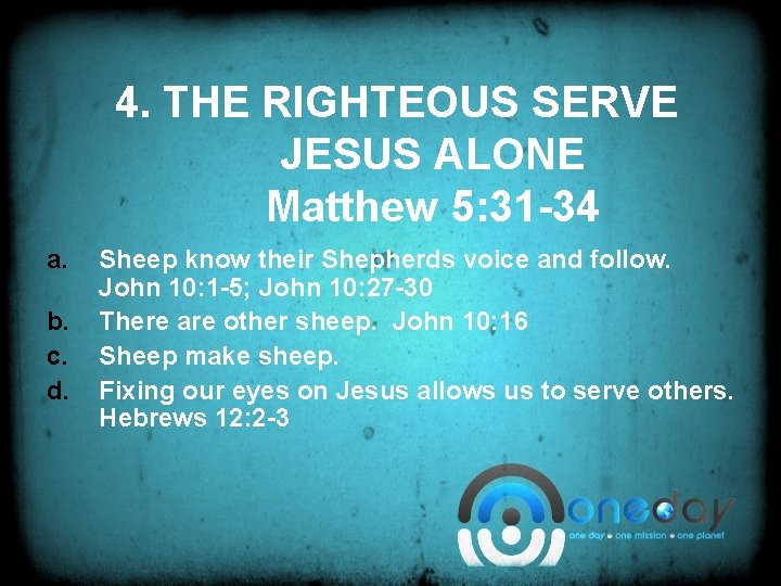4. THE RIGHTEOUS SERVE JESUS ALONE Matthew 5: 31 -34 a. b. c. d.