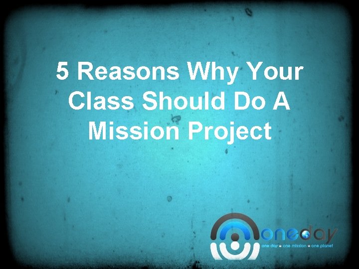 5 Reasons Why Your Class Should Do A Mission Project 