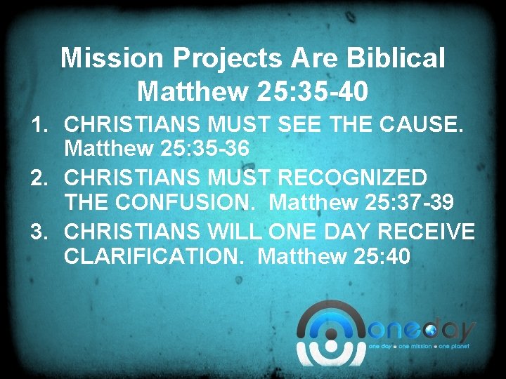 Mission Projects Are Biblical Matthew 25: 35 -40 1. CHRISTIANS MUST SEE THE CAUSE.
