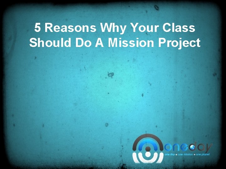5 Reasons Why Your Class Should Do A Mission Project 
