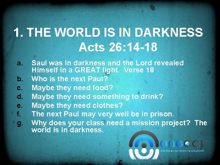 1. THE WORLD IS IN DARKNESS Acts 26: 14 -18 a. b. c. d.