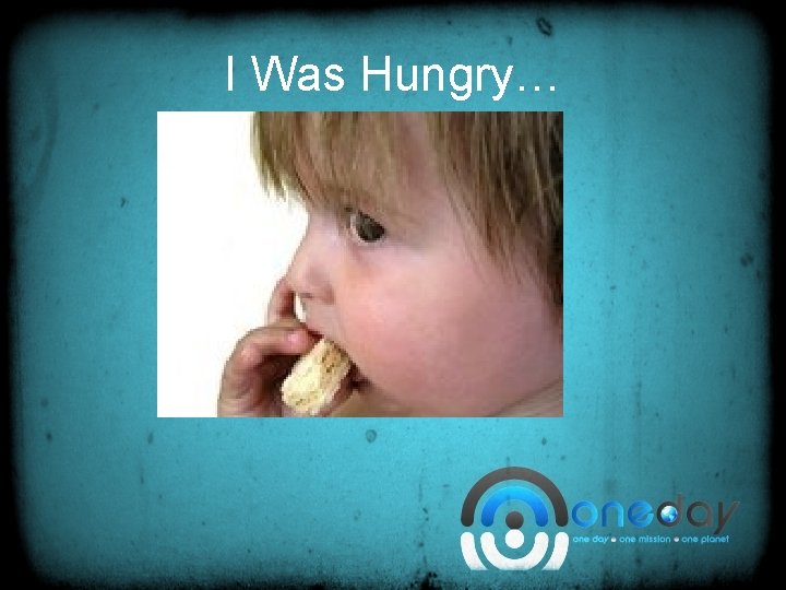 I Was Hungry… 