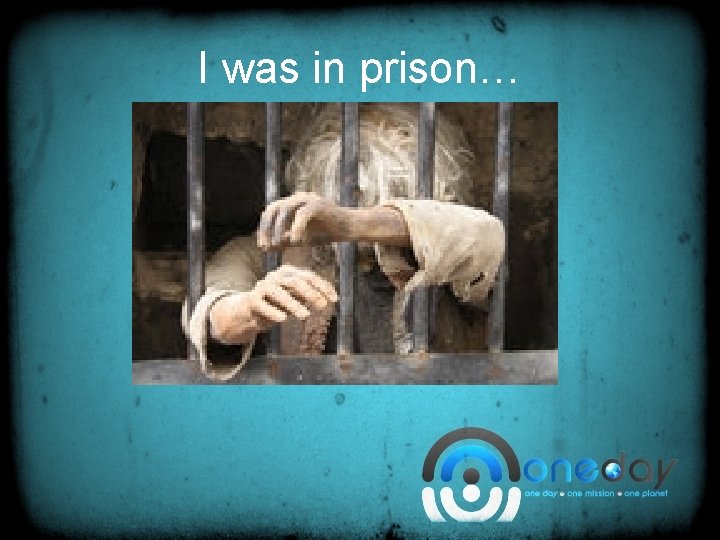I was in prison… 