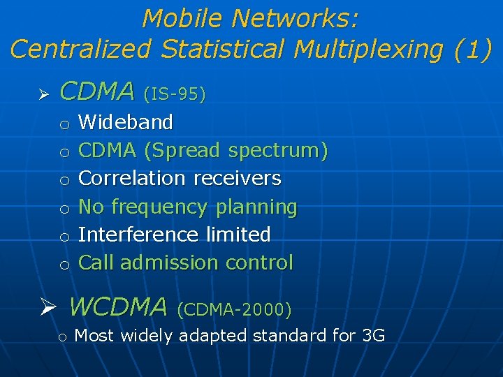 Mobile Networks: Centralized Statistical Multiplexing (1) Ø CDMA o o o (IS-95) Wideband CDMA