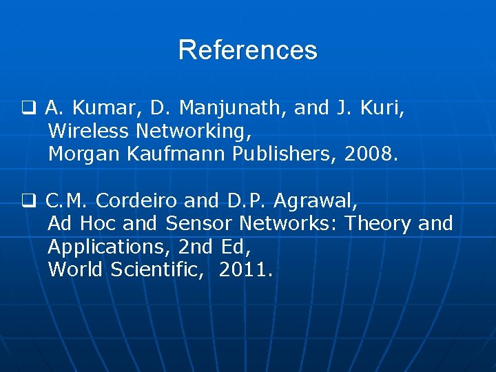 References q A. Kumar, D. Manjunath, and J. Kuri, Wireless Networking, Morgan Kaufmann Publishers,