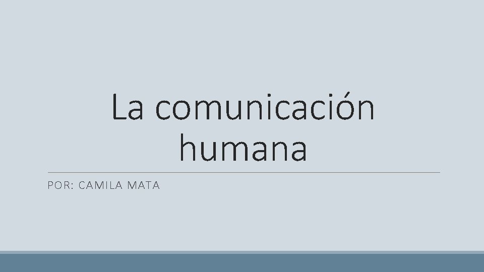 La comunicación humana POR: CAMILA MATA 