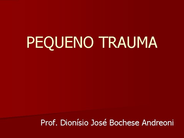 PEQUENO TRAUMA Prof. Dionísio José Bochese Andreoni 