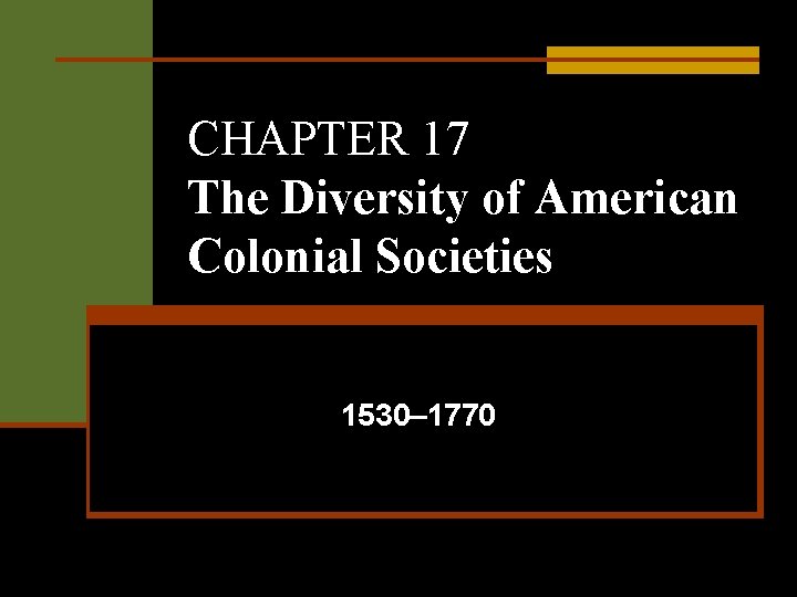 CHAPTER 17 The Diversity of American Colonial Societies 1530– 1770 