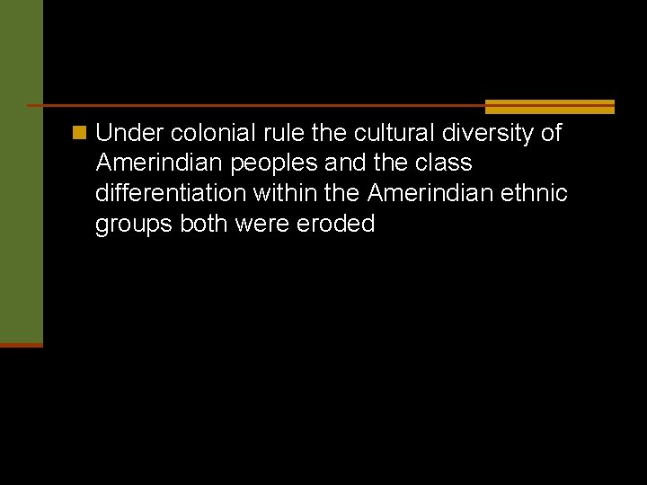 n Under colonial rule the cultural diversity of Amerindian peoples and the class differentiation