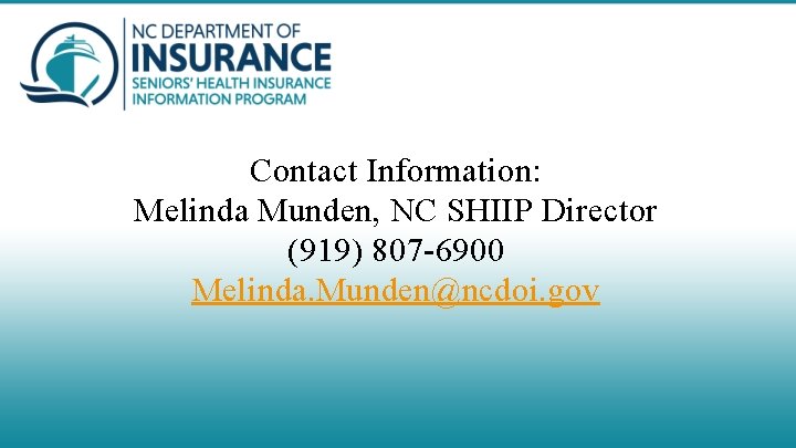 Contact Information: Melinda Munden, NC SHIIP Director (919) 807 -6900 Melinda. Munden@ncdoi. gov 