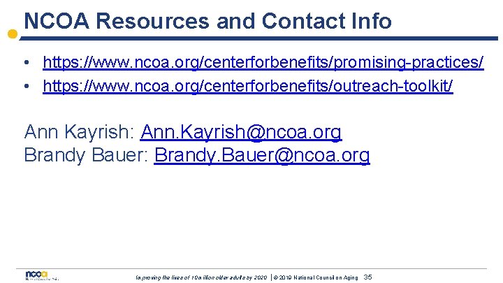 NCOA Resources and Contact Info • https: //www. ncoa. org/centerforbenefits/promising-practices/ • https: //www. ncoa.