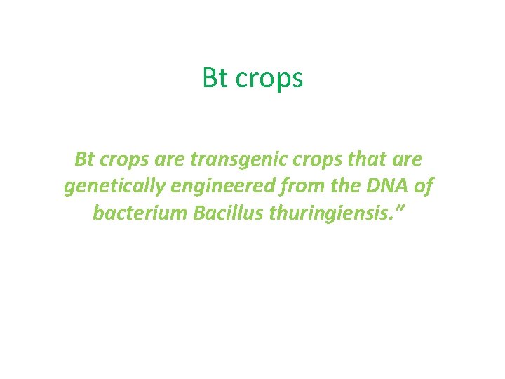 Bt crops are transgenic crops that are genetically engineered from the DNA of bacterium