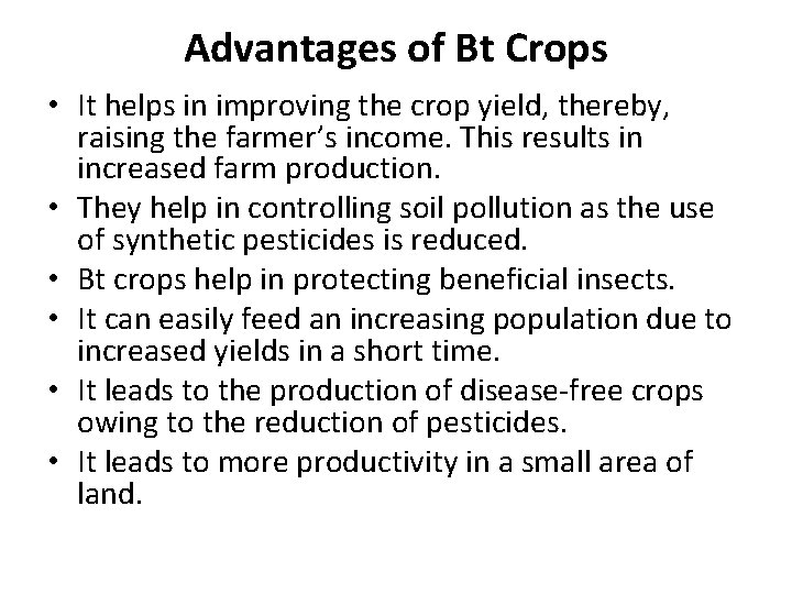 Advantages of Bt Crops • It helps in improving the crop yield, thereby, raising