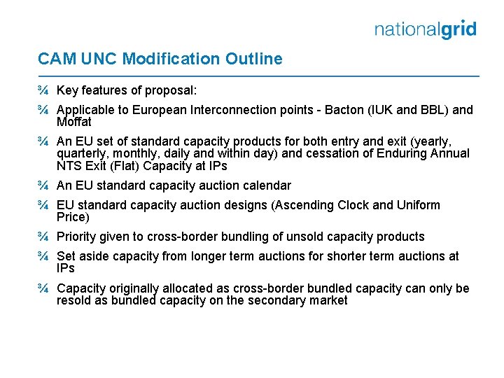 CAM UNC Modification Outline ¾ Key features of proposal: ¾ Applicable to European Interconnection