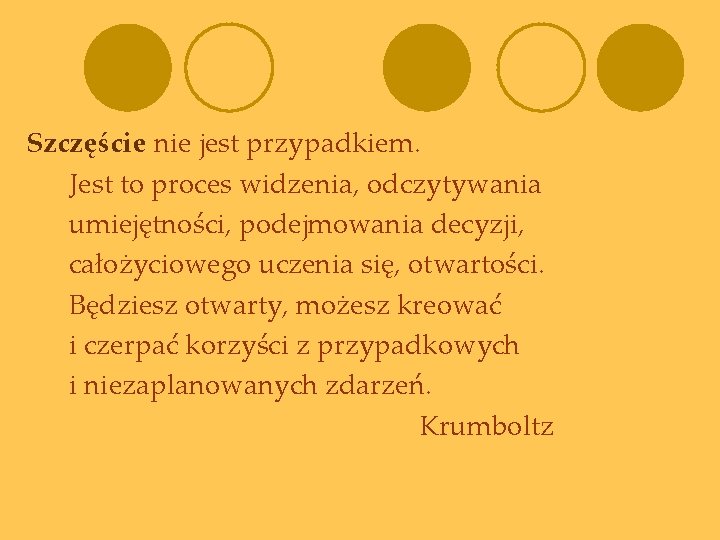 Szczęście nie jest przypadkiem. Jest to proces widzenia, odczytywania umiejętności, podejmowania decyzji, całożyciowego uczenia