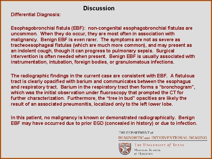 Discussion Differential Diagnosis: Esophagobronchial fistula (EBF): non-congenital esophagobronchial fistulas are uncommon. When they do