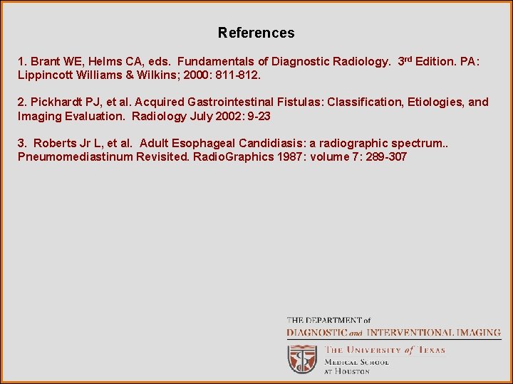References 1. Brant WE, Helms CA, eds. Fundamentals of Diagnostic Radiology. 3 rd Edition.