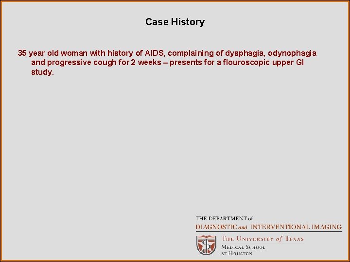 Case History 35 year old woman with history of AIDS, complaining of dysphagia, odynophagia
