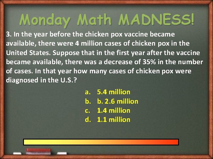 Monday Math MADNESS! 3. In the year before the chicken pox vaccine became available,