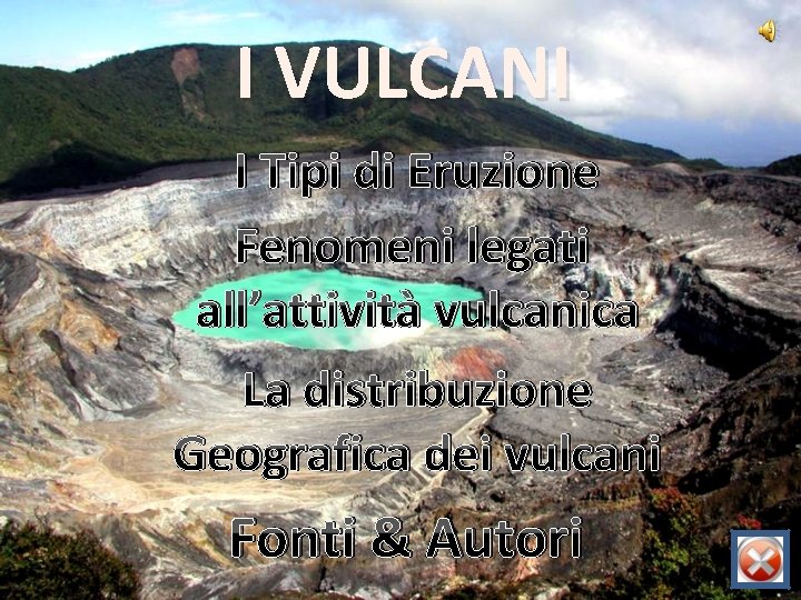 I VULCANI I Tipi di Eruzione Fenomeni legati all’attività vulcanica La distribuzione Geografica dei