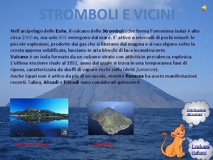 STROMBOLI E VICINI Nell’arcipelago delle Eolie, il vulcano dello Stromboli (che forma l’omonima isola)