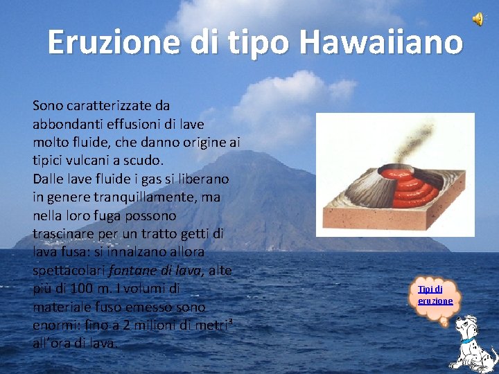 Eruzione di tipo Hawaiiano Sono caratterizzate da abbondanti effusioni di lave molto fluide, che