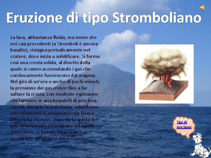 Eruzione di tipo Stromboliano La lava, abbastanza fluida, ma meno che nei casi precedenti