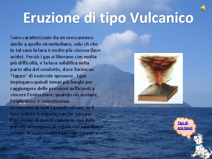 Eruzione di tipo Vulcanico Sono caratterizzate da un meccanismo simile a quello stromboliano, solo