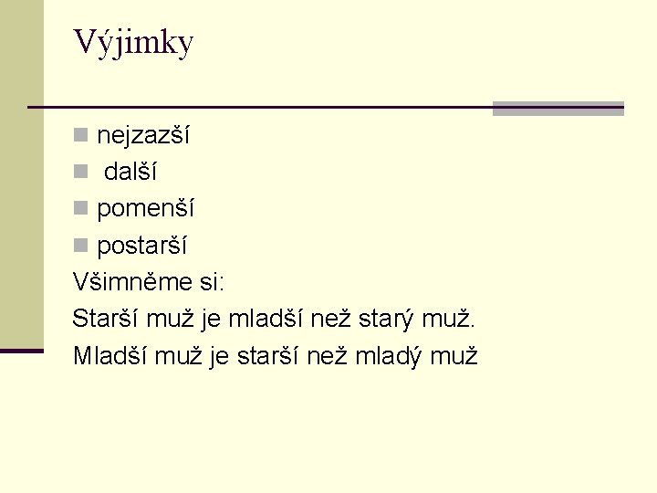 Výjimky n nejzazší n další n pomenší n postarší Všimněme si: Starší muž je