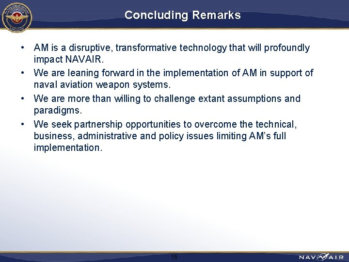 Concluding Remarks • AM is a disruptive, transformative technology that will profoundly impact NAVAIR.