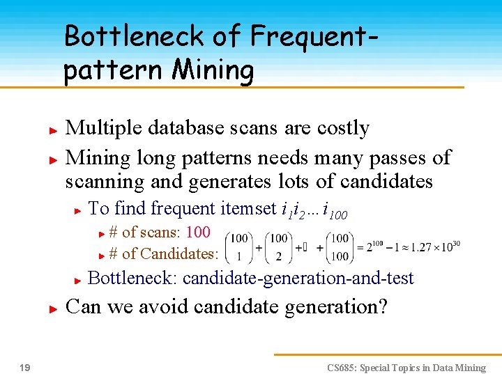 Bottleneck of Frequentpattern Mining Multiple database scans are costly Mining long patterns needs many