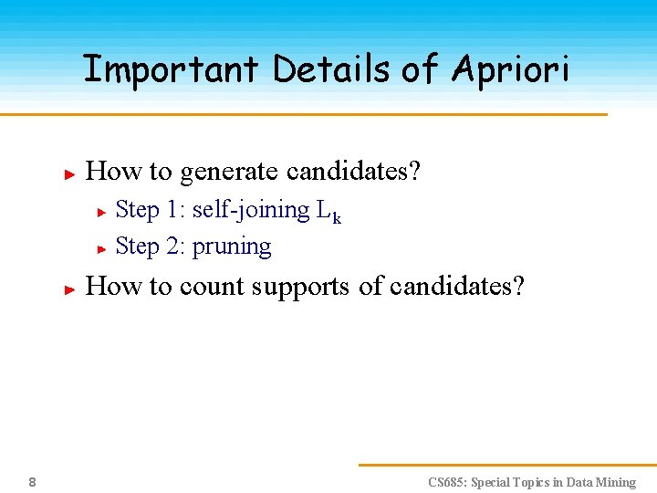 Important Details of Apriori How to generate candidates? Step 1: self-joining Lk Step 2:
