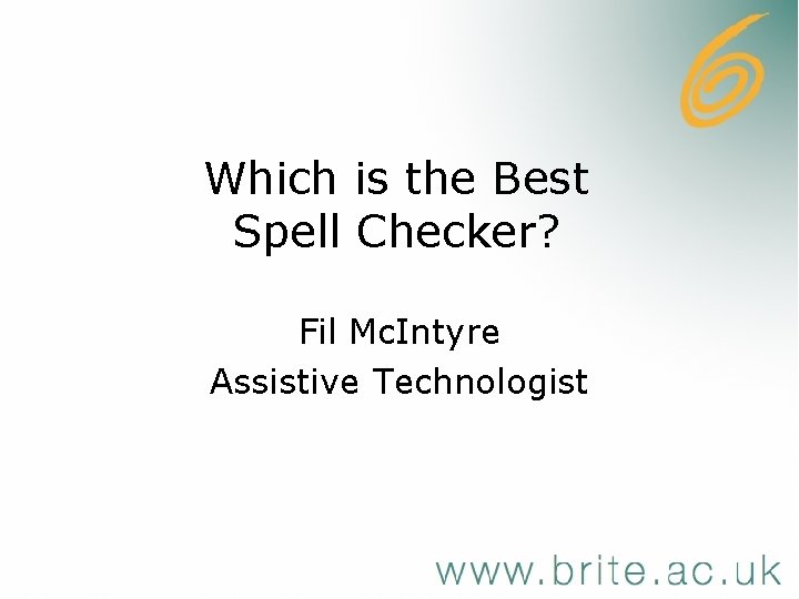 Which is the Best Spell Checker? Fil Mc. Intyre Assistive Technologist 