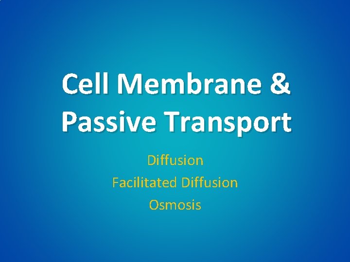Cell Membrane & Passive Transport Diffusion Facilitated Diffusion Osmosis 