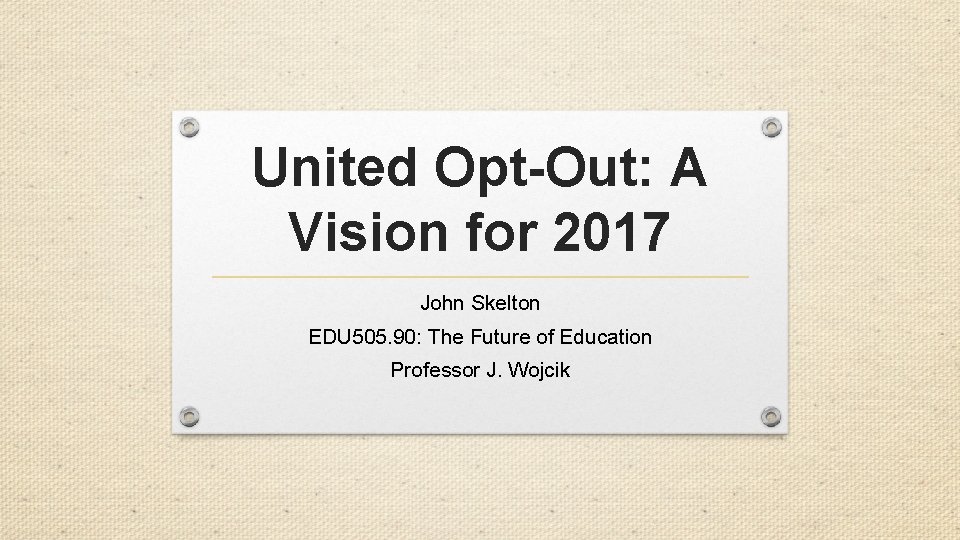 United Opt-Out: A Vision for 2017 John Skelton EDU 505. 90: The Future of