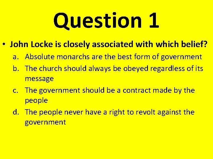 Question 1 • John Locke is closely associated with which belief? a. Absolute monarchs