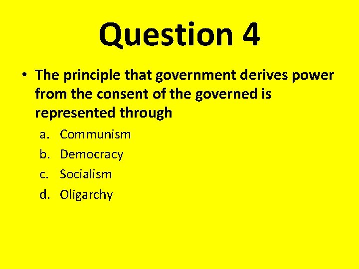 Question 4 • The principle that government derives power from the consent of the