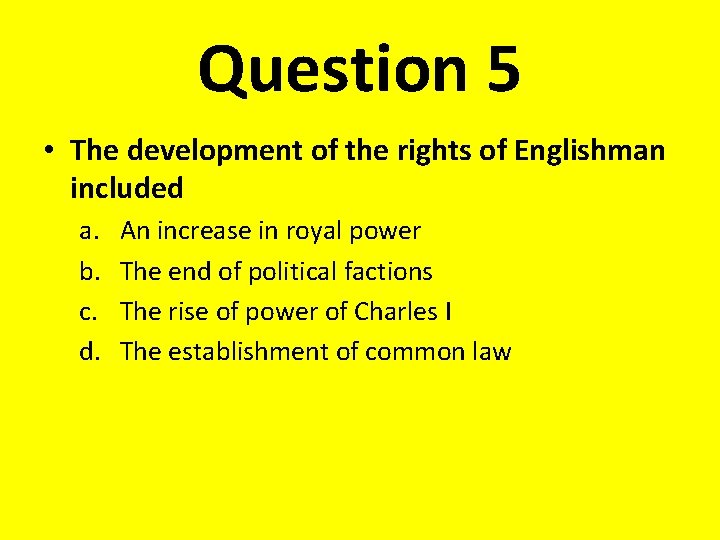 Question 5 • The development of the rights of Englishman included a. b. c.