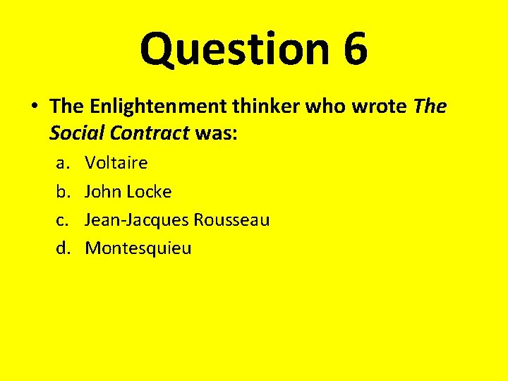 Question 6 • The Enlightenment thinker who wrote The Social Contract was: a. b.