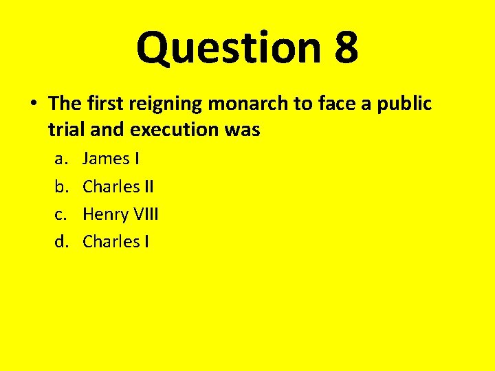 Question 8 • The first reigning monarch to face a public trial and execution