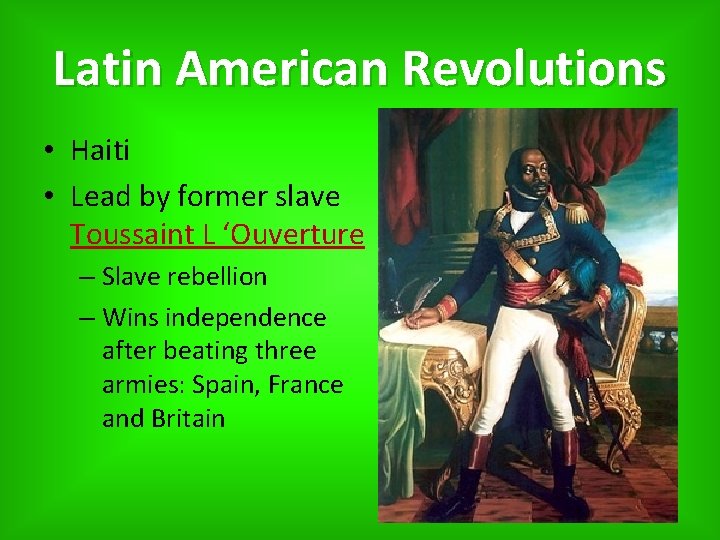 Latin American Revolutions • Haiti • Lead by former slave Toussaint L ‘Ouverture –