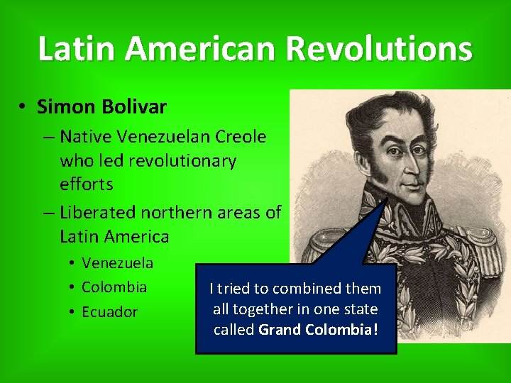 Latin American Revolutions • Simon Bolivar – Native Venezuelan Creole who led revolutionary efforts