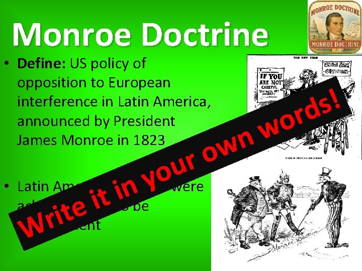 Monroe Doctrine • Define: US policy of opposition to European interference in Latin America,