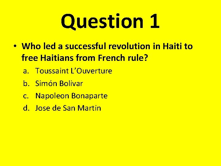 Question 1 • Who led a successful revolution in Haiti to free Haitians from