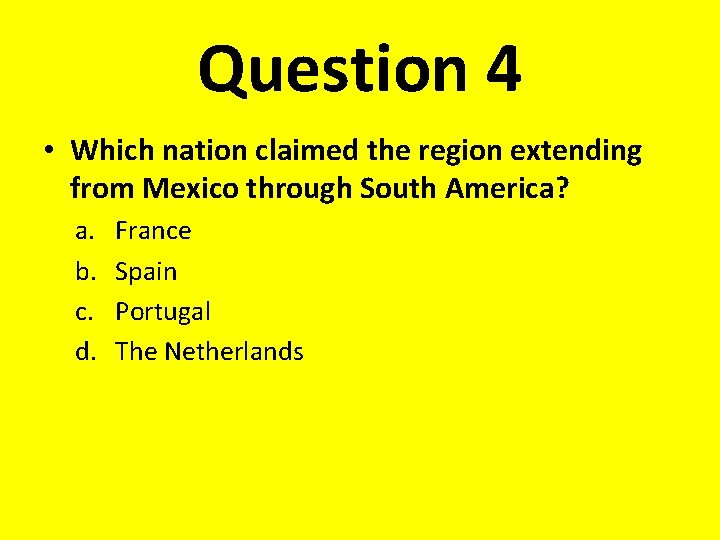 Question 4 • Which nation claimed the region extending from Mexico through South America?