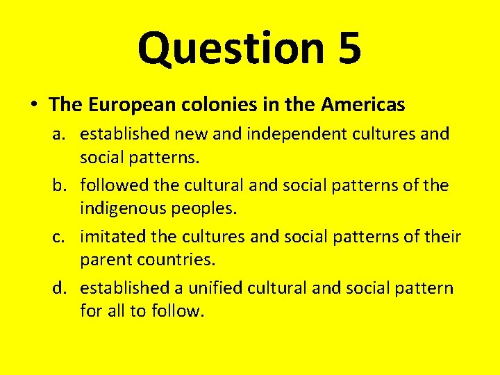 Question 5 • The European colonies in the Americas a. established new and independent