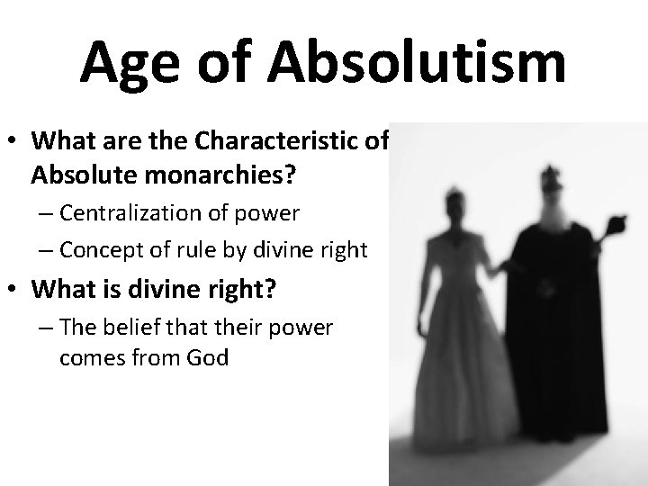Age of Absolutism • What are the Characteristic of Absolute monarchies? – Centralization of