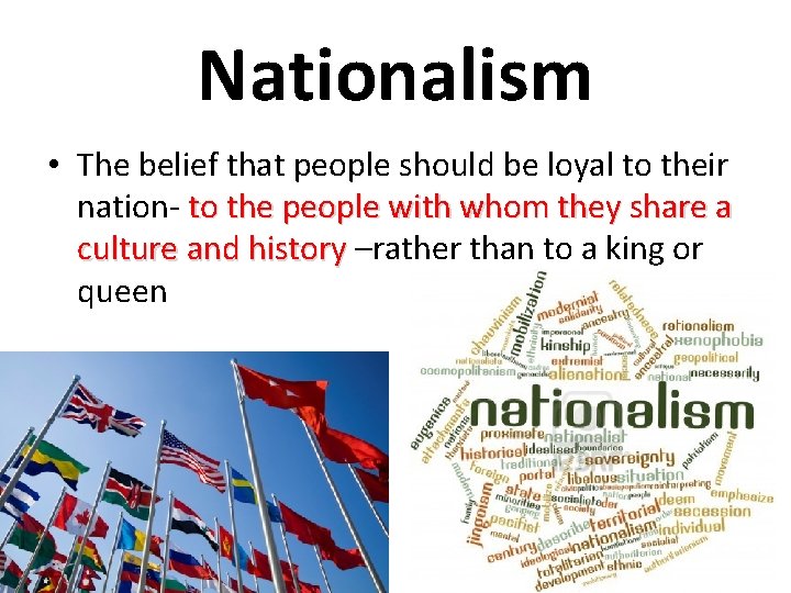 Nationalism • The belief that people should be loyal to their nation- to the