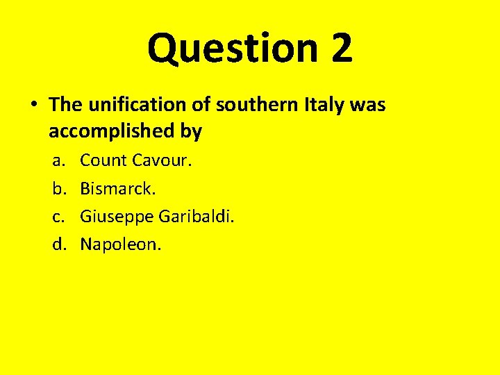 Question 2 • The unification of southern Italy was accomplished by a. b. c.